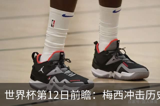 世界杯第12日前瞻：梅西冲击历史第一人 姆皇哈神双雄争连胜