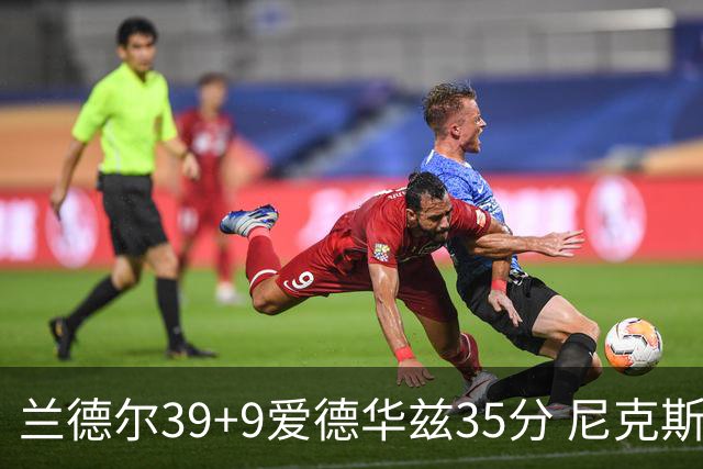 兰德尔39+9爱德华兹35分 尼克斯主场擒森林狼